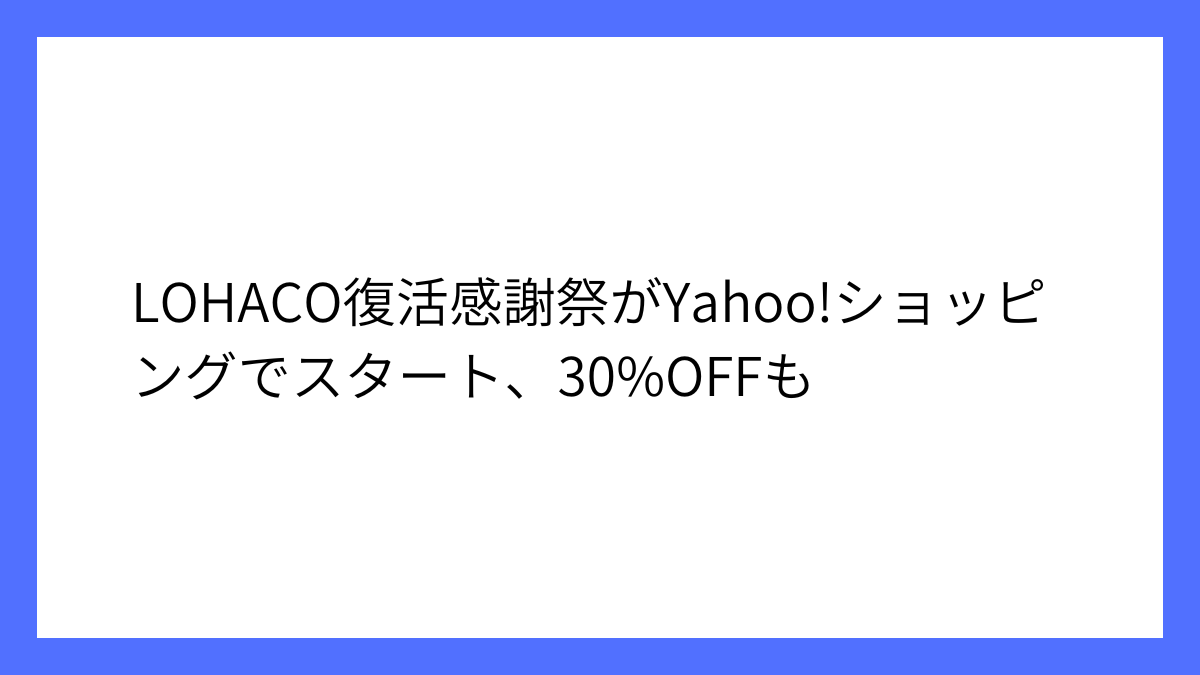 LOHACO、Yahoo!内で最大30%OFFの復活感謝祭を開催