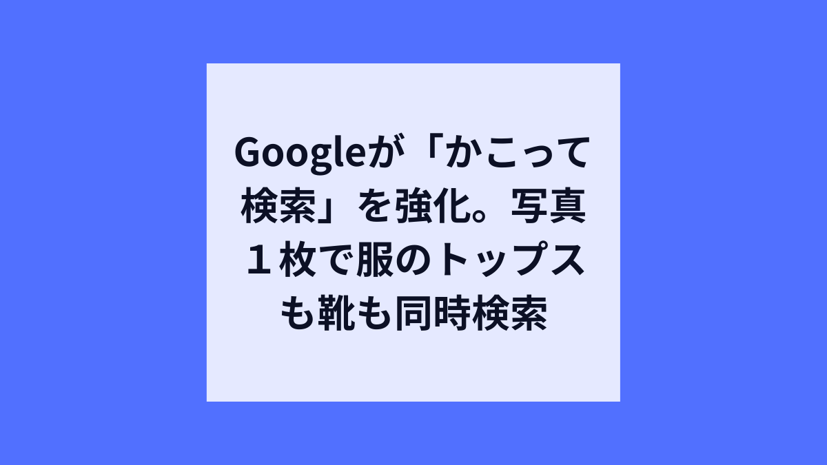 1回の囲みでトップスも靴も検索、Google最新アプデ
