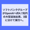 ソフトバンクGがOpenAIへ約4.7兆円の大型追加投資決定