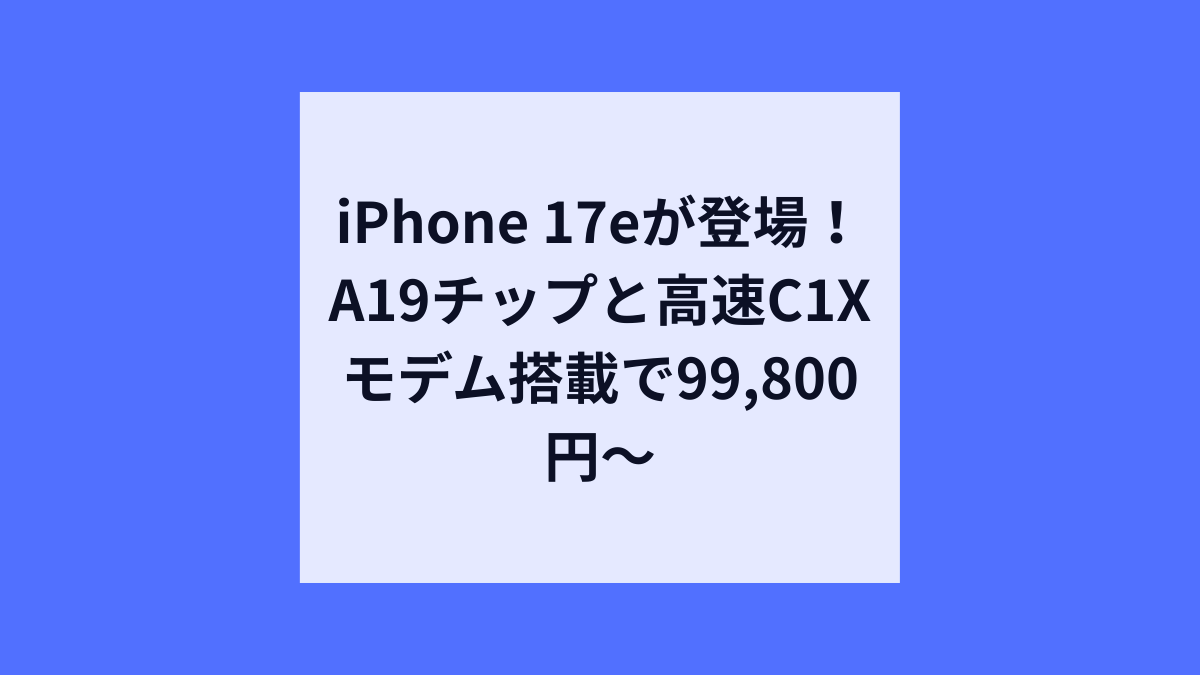 iPhone 17eが登場、最小256GBで税込99,800円から発売