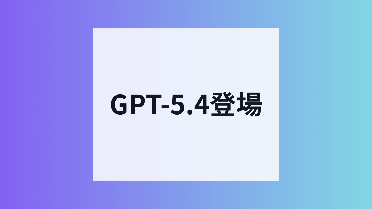 仕事が激変するGPT-5.4登場