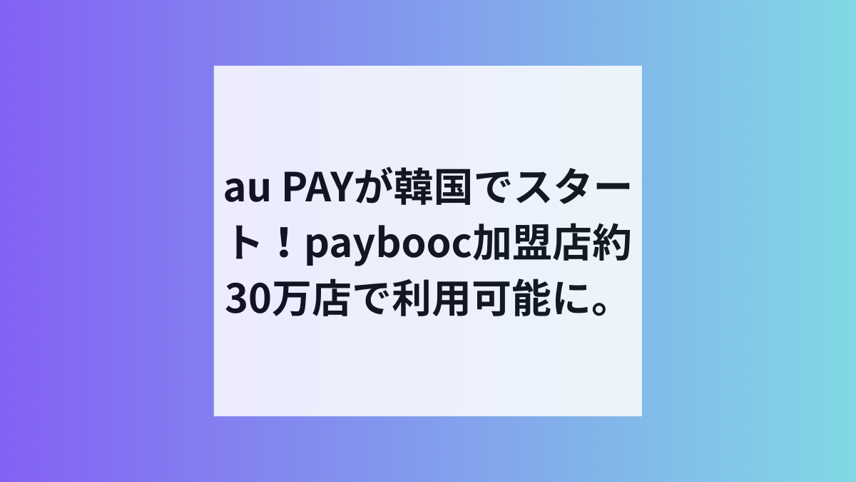au PAY韓国進出、観光地やコンビニでQR決済がそのまま