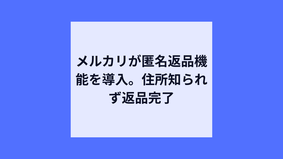メルカリが匿名返品開始、個人情報不要でスムーズに返品