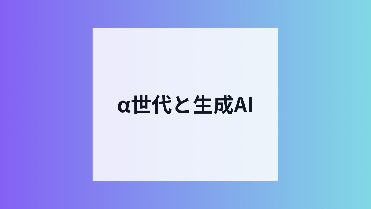 α世代の生成AI利用実態