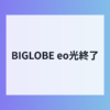 BIGLOBE eo光コース終了