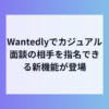 Wantedly、話したい社員を指名で転職のミスマッチ防止