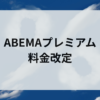 ABEMAプレミアム 料金改定